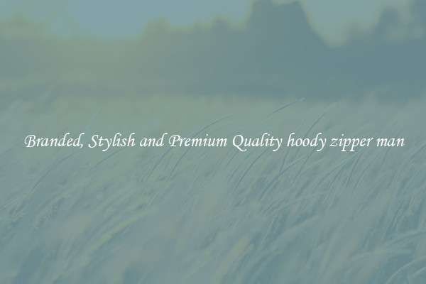 Branded, Stylish and Premium Quality hoody zipper man