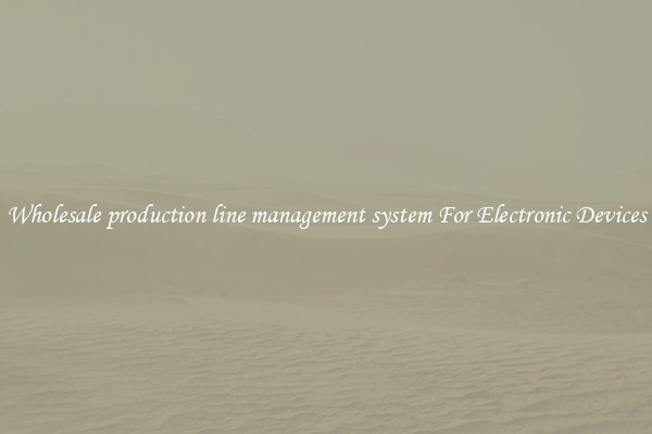 Wholesale production line management system For Electronic Devices