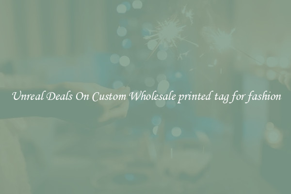 Unreal Deals On Custom Wholesale printed tag for fashion