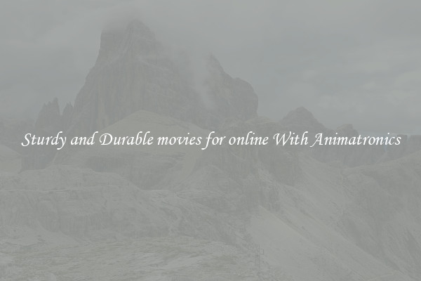 Sturdy and Durable movies for online With Animatronics