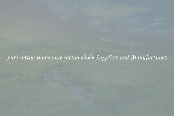 pure cotton thobe pure cotton thobe Suppliers and Manufacturers