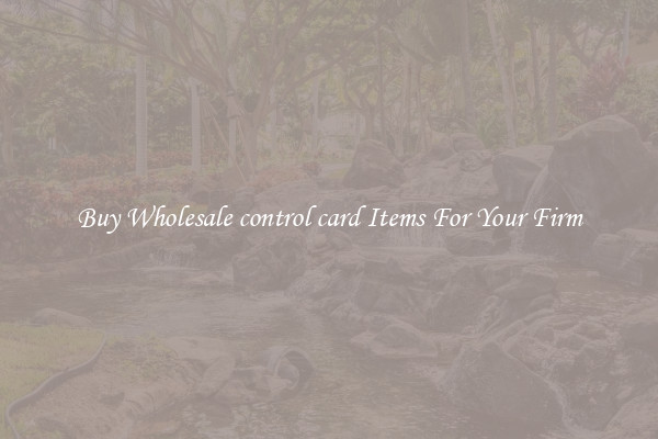 Buy Wholesale control card Items For Your Firm
