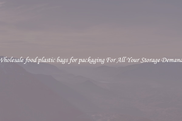 Wholesale food plastic bags for packaging For All Your Storage Demands