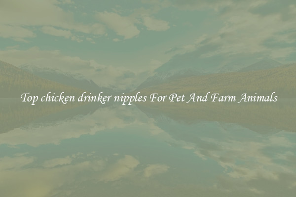 Top chicken drinker nipples For Pet And Farm Animals
