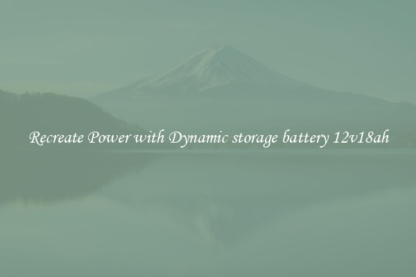 Recreate Power with Dynamic storage battery 12v18ah
