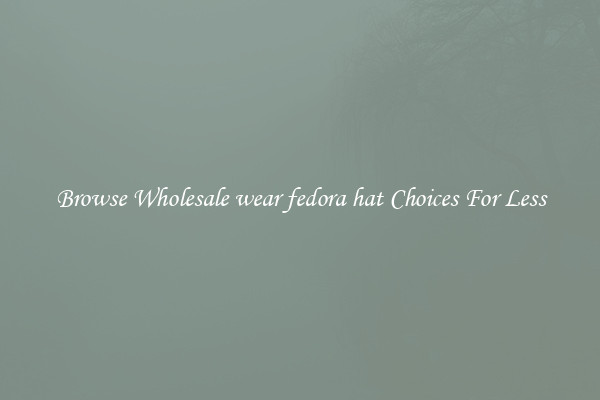 Browse Wholesale wear fedora hat Choices For Less