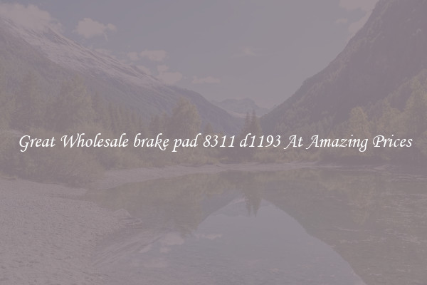 Great Wholesale brake pad 8311 d1193 At Amazing Prices