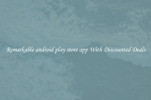Remarkable android play store app With Discounted Deals