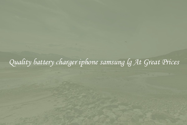 Quality battery charger iphone samsung lg At Great Prices