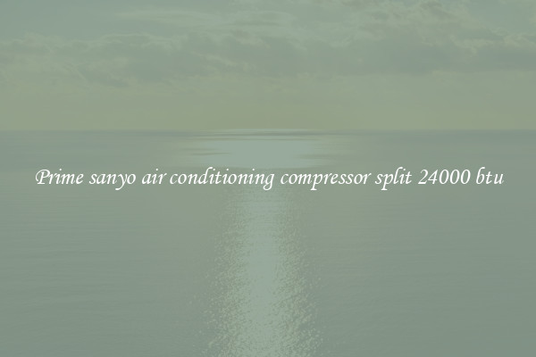 Prime sanyo air conditioning compressor split 24000 btu