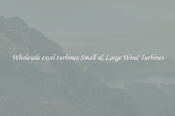 Wholesale excel turbines Small & Large Wind Turbines