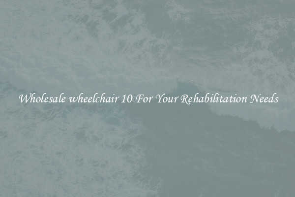 Wholesale wheelchair 10 For Your Rehabilitation Needs