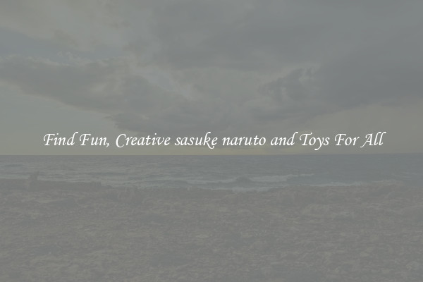 Find Fun, Creative sasuke naruto and Toys For All