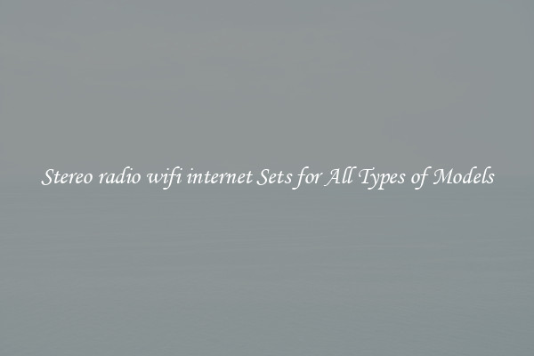 Stereo radio wifi internet Sets for All Types of Models