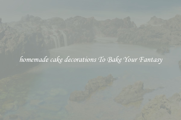 homemade cake decorations To Bake Your Fantasy
