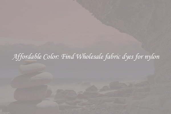 Affordable Color: Find Wholesale fabric dyes for nylon