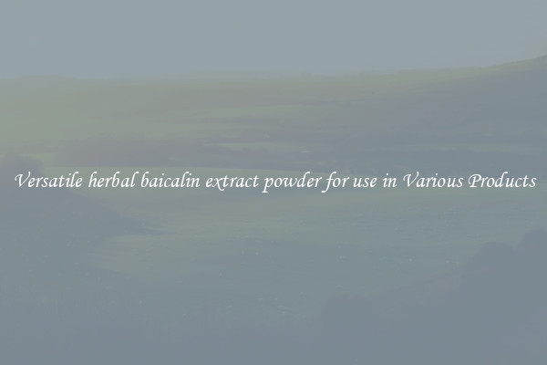 Versatile herbal baicalin extract powder for use in Various Products