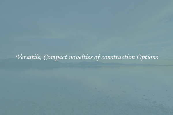 Versatile, Compact novelties of construction Options