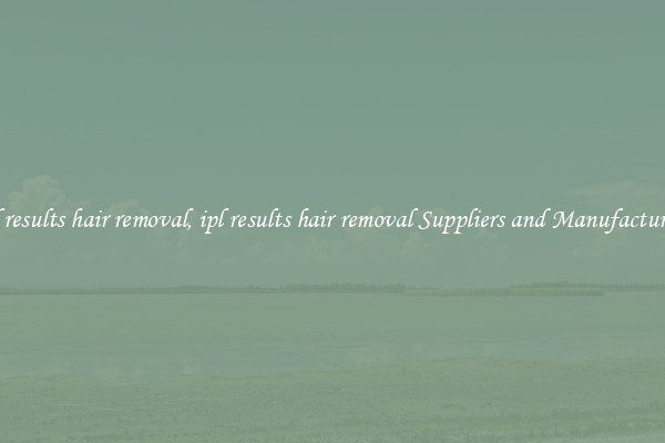 ipl results hair removal, ipl results hair removal Suppliers and Manufacturers