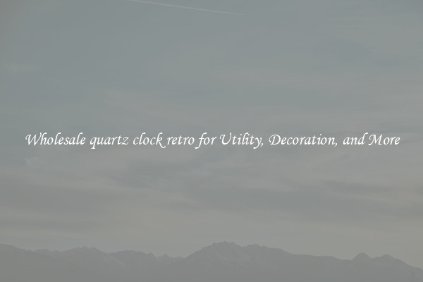 Wholesale quartz clock retro for Utility, Decoration, and More