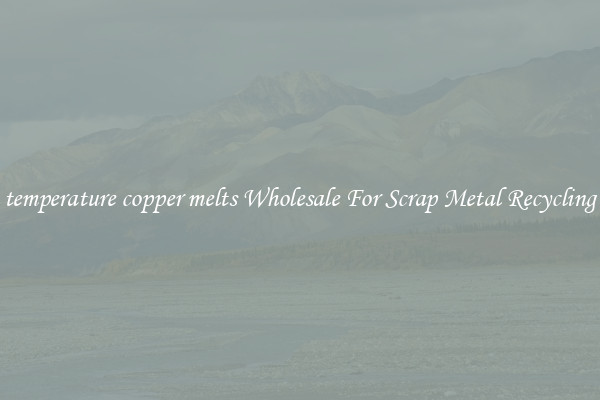 temperature copper melts Wholesale For Scrap Metal Recycling