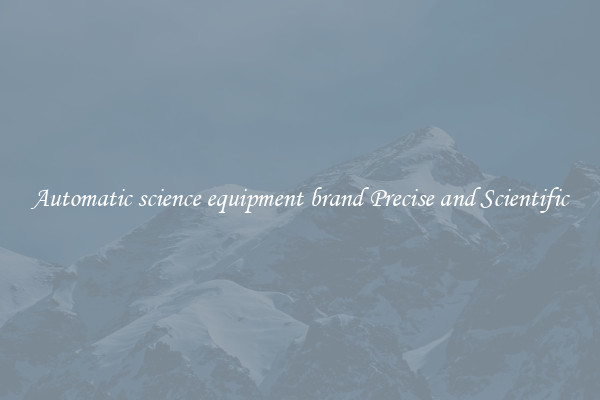 Automatic science equipment brand Precise and Scientific