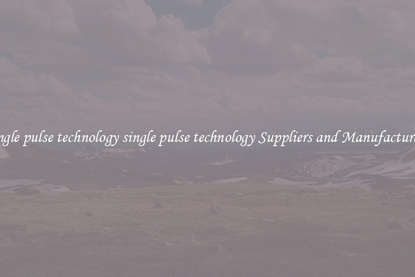 single pulse technology single pulse technology Suppliers and Manufacturers