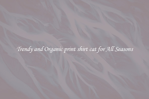 Trendy and Organic print shirt cat for All Seasons